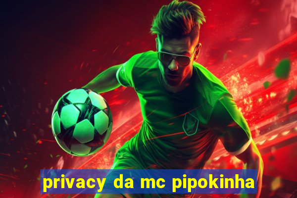 privacy da mc pipokinha